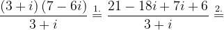 \dpi{120} \frac{\left ( 3+i \right )\left ( 7-6i \right )}{3+i}\overset{1.}{=}\frac{21-18i+7i+6}{3+i}\overset{2.}{=}